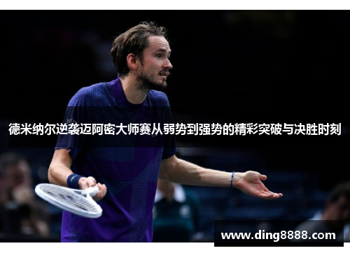德米纳尔逆袭迈阿密大师赛从弱势到强势的精彩突破与决胜时刻
