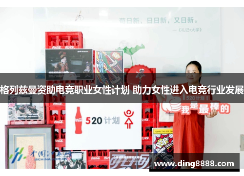 格列兹曼资助电竞职业女性计划 助力女性进入电竞行业发展