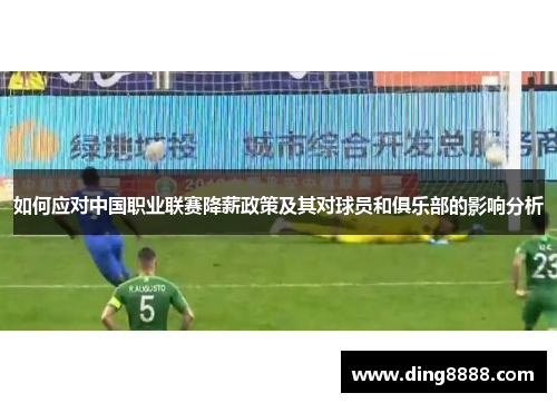 如何应对中国职业联赛降薪政策及其对球员和俱乐部的影响分析
