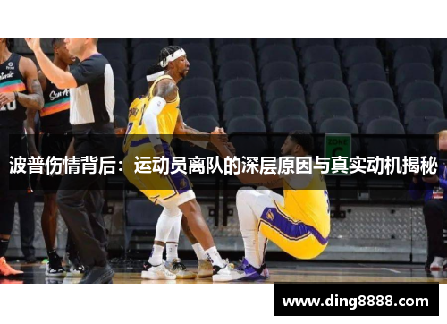 波普伤情背后：运动员离队的深层原因与真实动机揭秘