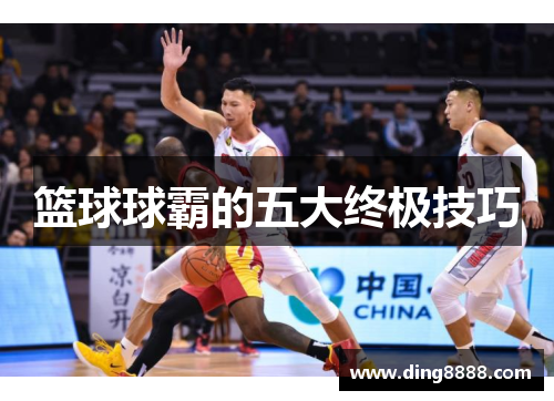 篮球球霸的五大终极技巧