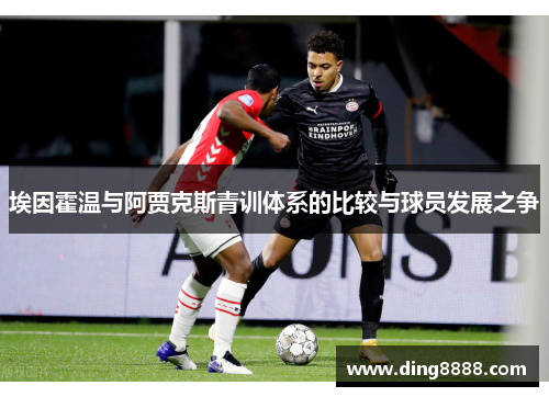 埃因霍温与阿贾克斯青训体系的比较与球员发展之争 埃因霍温与阿贾克斯青训体系的比较与球员发展之争