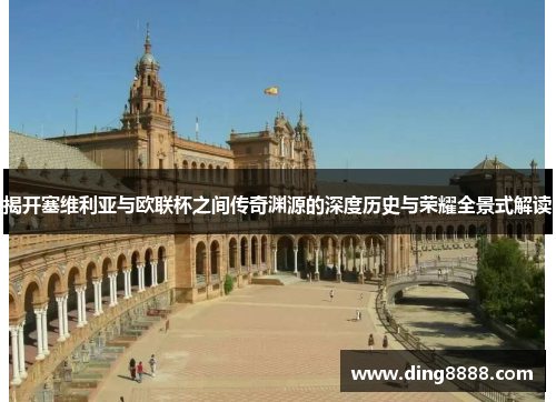 揭开塞维利亚与欧联杯之间传奇渊源的深度历史与荣耀全景式解读 揭开塞维利亚与欧联杯之间传奇渊源的深度历史与荣耀全景式解读